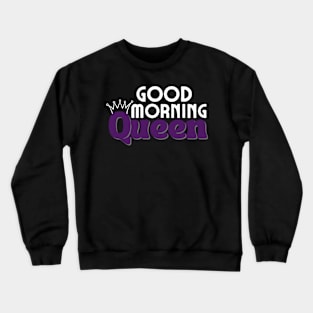 Good Morning Queen Crewneck Sweatshirt